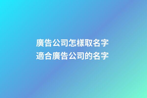 廣告公司怎樣取名字 適合廣告公司的名字-第1張-公司起名-玄機派